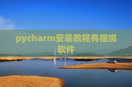 pycharm安装教程有捆绑软件 pycharm安装教程有捆绑软件